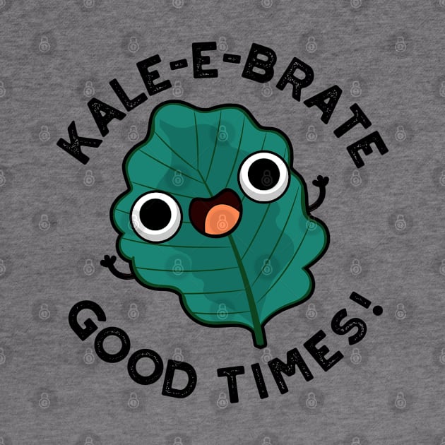 Kale-e-brate Good Times Cute Veggie Kale Pun by punnybone